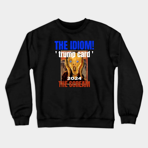 Trump Card the Idiom! 2024 and The Anxiety Scream Crewneck Sweatshirt by The Witness